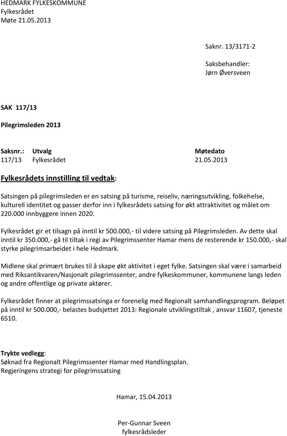 2013 Fylkesrådets innstilling til vedtak: Satsingen på pilegrimsleden er en satsing på turisme, reiseliv, næringsutvikling, folkehelse, kulturell identitet og passer derfor inn i fylkesrådets satsing