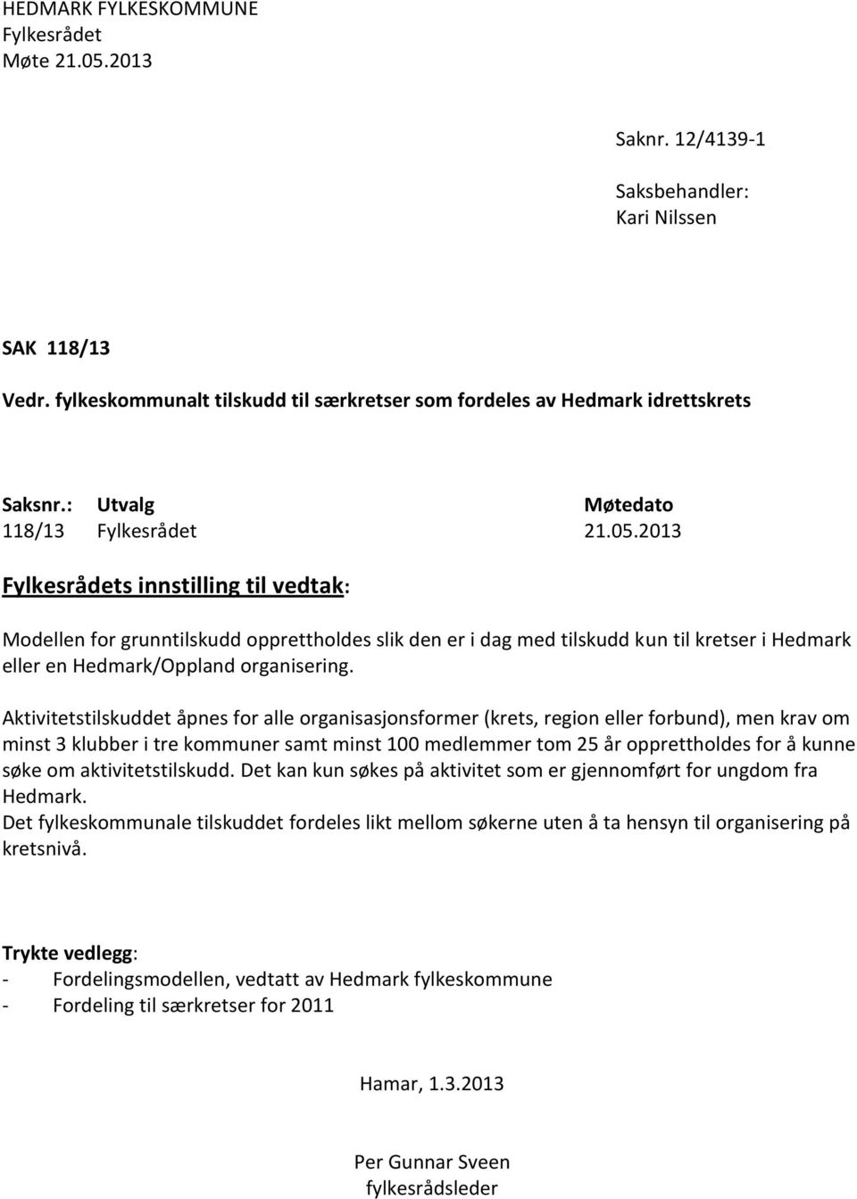 2013 Fylkesrådets innstilling til vedtak: Modellen for grunntilskudd opprettholdes slik den er i dag med tilskudd kun til kretser i Hedmark eller en Hedmark/Oppland organisering.