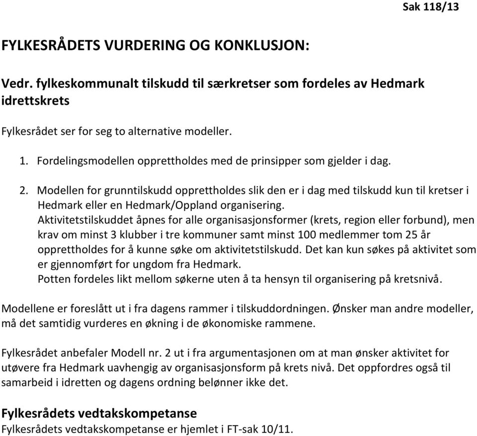 Aktivitetstilskuddet åpnes for alle organisasjonsformer (krets, region eller forbund), men krav om minst 3 klubber i tre kommuner samt minst 100 medlemmer tom 25 år opprettholdes for å kunne søke om