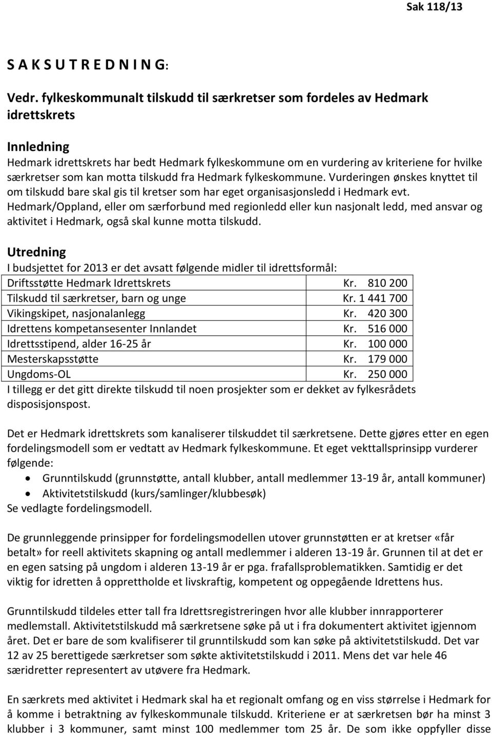 motta tilskudd fra Hedmark fylkeskommune. Vurderingen ønskes knyttet til om tilskudd bare skal gis til kretser som har eget organisasjonsledd i Hedmark evt.