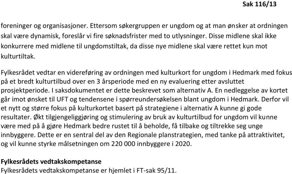 Fylkesrådet vedtar en videreføring av ordningen med kulturkort for ungdom i Hedmark med fokus på et bredt kulturtilbud over en 3 årsperiode med en ny evaluering etter avsluttet prosjektperiode.