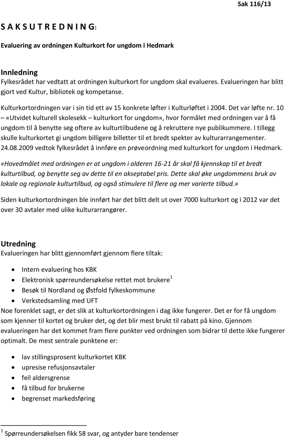 10 «Utvidet kulturell skolesekk kulturkort for ungdom», hvor formålet med ordningen var å få ungdom til å benytte seg oftere av kulturtilbudene og å rekruttere nye publikummere.