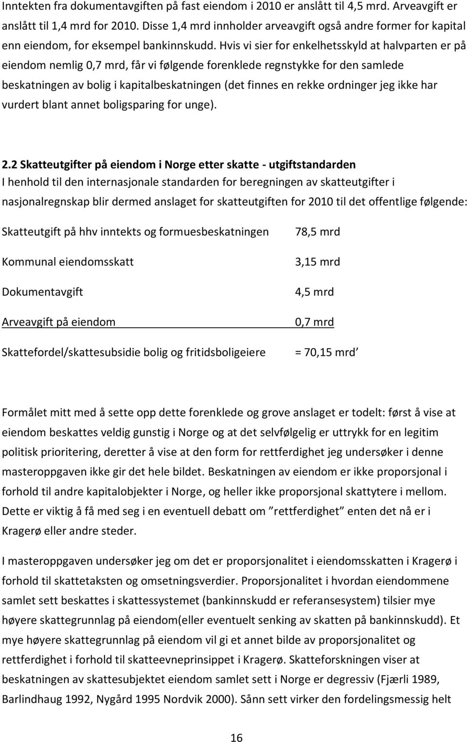 Hvis vi sier for enkelhetsskyld at halvparten er på eiendom nemlig 0,7 mrd, får vi følgende forenklede regnstykke for den samlede beskatningen av bolig i kapitalbeskatningen (det finnes en rekke