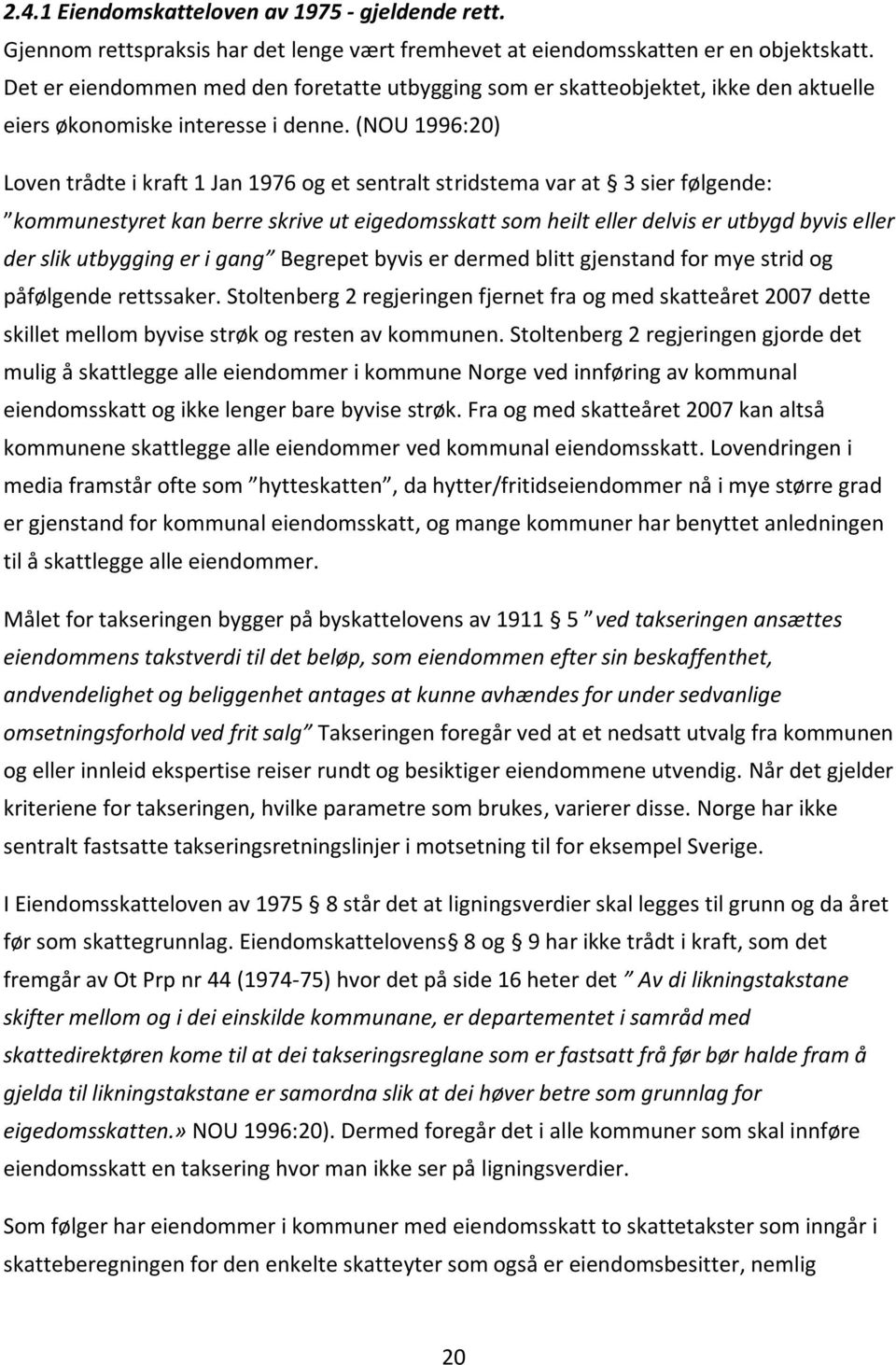 (NOU 1996:20) Loven trådte i kraft 1 Jan 1976 og et sentralt stridstema var at 3 sier følgende: kommunestyret kan berre skrive ut eigedomsskatt som heilt eller delvis er utbygd byvis eller der slik