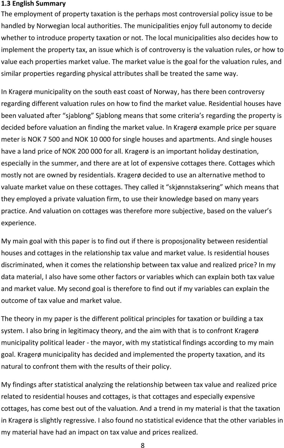 The local municipalities also decides how to implement the property tax, an issue which is of controversy is the valuation rules, or how to value each properties market value.