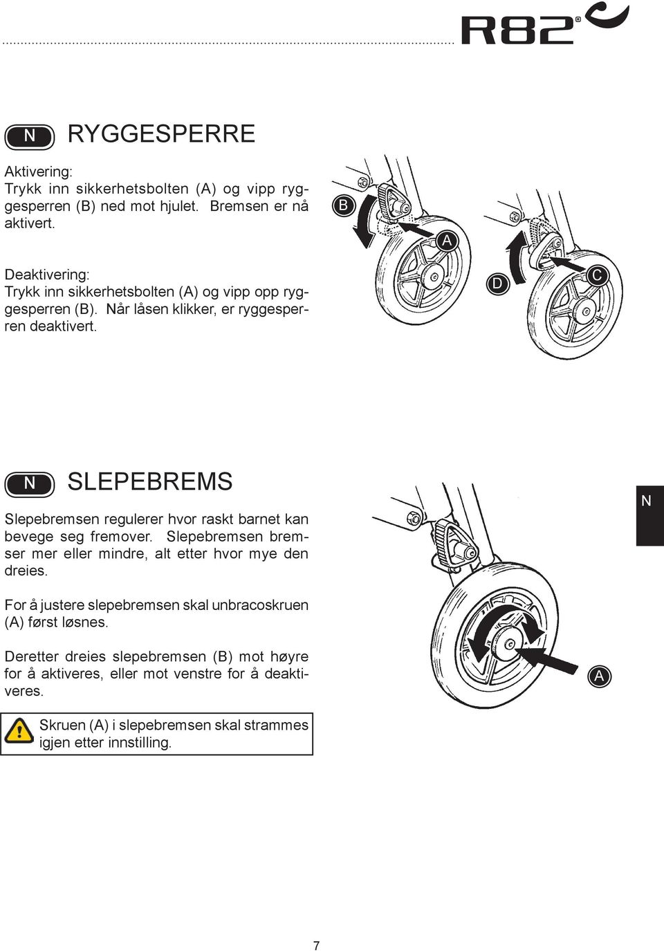 D SLEPEREMS Slepebremsen regulerer hvor raskt barnet kan bevege seg fremover. Slepebremsen bremser mer eller mindre, alt etter hvor mye den dreies.