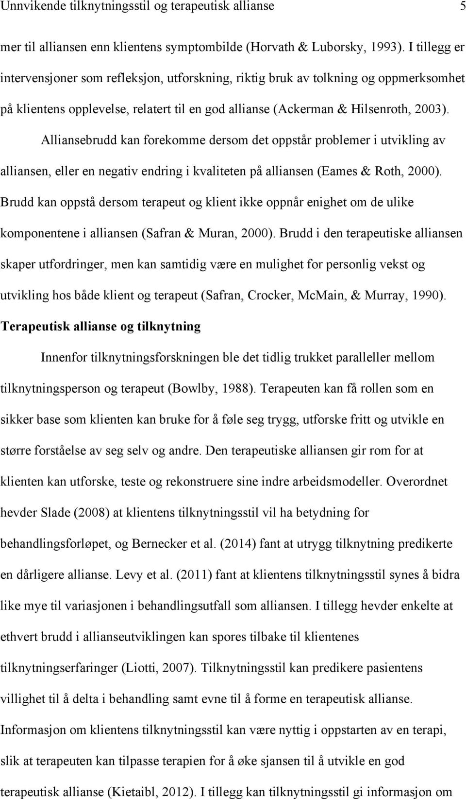 Alliansebrudd kan forekomme dersom det oppstår problemer i utvikling av alliansen, eller en negativ endring i kvaliteten på alliansen (Eames & Roth, 2000).