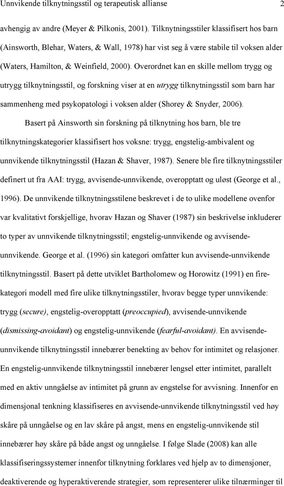 Overordnet kan en skille mellom trygg og utrygg tilknytningsstil, og forskning viser at en utrygg tilknytningsstil som barn har sammenheng med psykopatologi i voksen alder (Shorey & Snyder, 2006).