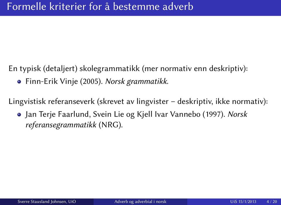 Lingvistisk referanseverk (skrevet av lingvister deskriptiv, ikke normativ): Jan Terje Faarlund,