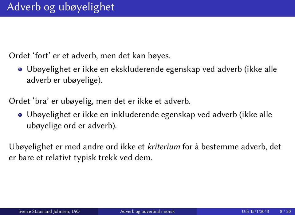 Ordet bra er ubøyelig, men det er ikke et adverb.