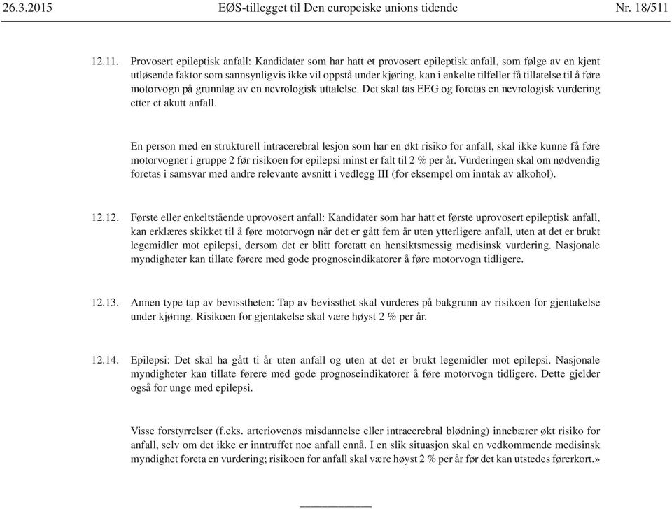 Provosert epileptisk anfall: Kandidater som har hatt et provosert epileptisk anfall, som følge av en kjent utløsende faktor som sannsynligvis ikke vil oppstå under kjøring, kan i enkelte tilfeller få