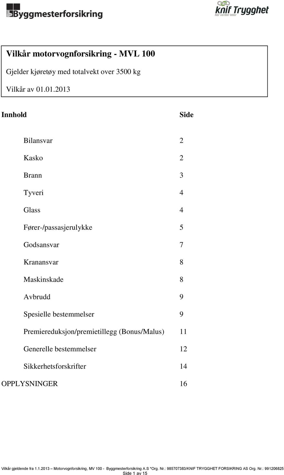 Godsansvar 7 Kranansvar 8 Maskinskade 8 Avbrudd 9 Spesielle bestemmelser 9