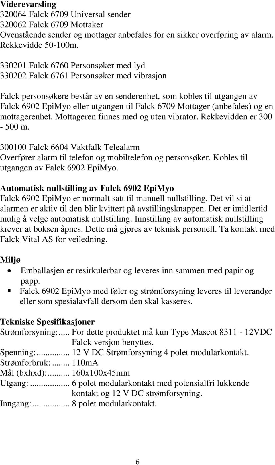 6709 Mottager (anbefales) og en mottagerenhet. Mottageren finnes med og uten vibrator. Rekkevidden er 300-500 m.