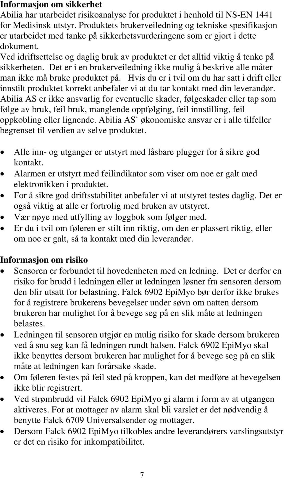 Ved idriftsettelse og daglig bruk av produktet er det alltid viktig å tenke på sikkerheten. Det er i en brukerveiledning ikke mulig å beskrive alle måter man ikke må bruke produktet på.