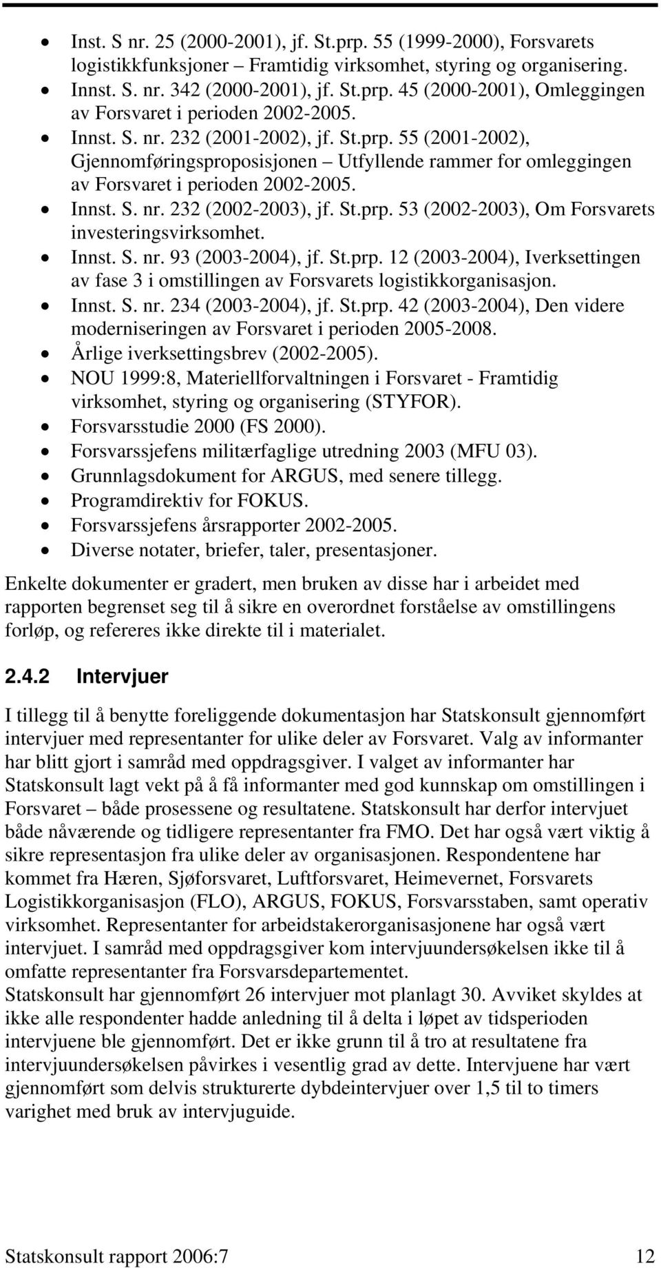 Innst. S. nr. 93 (2003-2004), jf. St.prp. 12 (2003-2004), Iverksettingen av fase 3 i omstillingen av Forsvarets logistikkorganisasjon. Innst. S. nr. 234 (2003-2004), jf. St.prp. 42 (2003-2004), Den videre moderniseringen av Forsvaret i perioden 2005-2008.