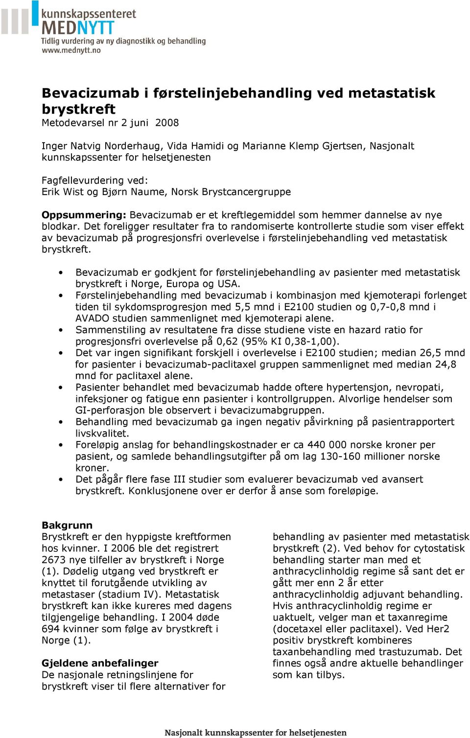 Det foreligger resultater fra to randomiserte kontrollerte studie som viser effekt av bevacizumab på progresjonsfri overlevelse i førstelinjebehandling ved metastatisk brystkreft.