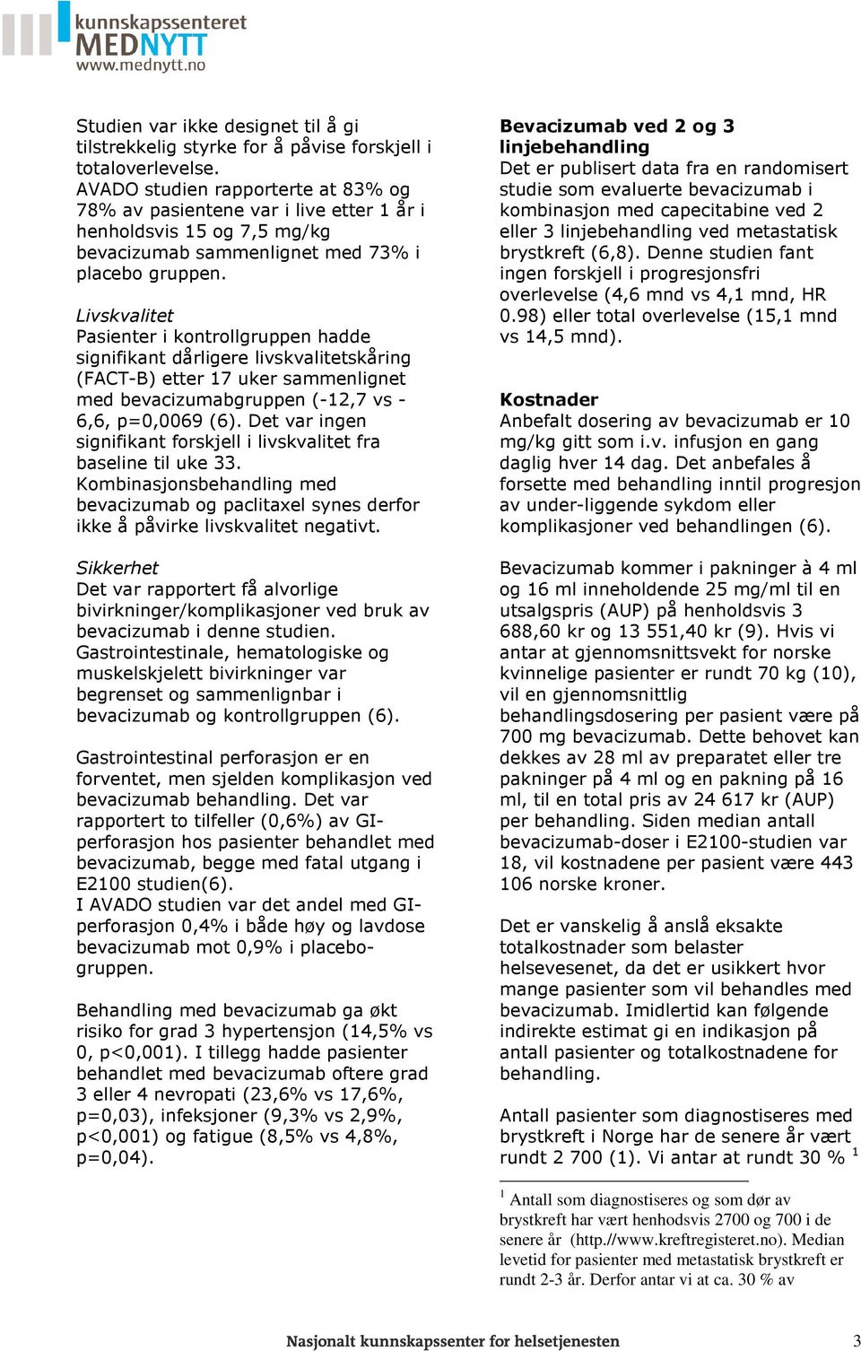 Livskvalitet Pasienter i kontrollgruppen hadde signifikant dårligere livskvalitetskåring (FACT-B) etter 17 uker sammenlignet med bevacizumabgruppen (-12,7 vs - 6,6, p=0,0069 (6).