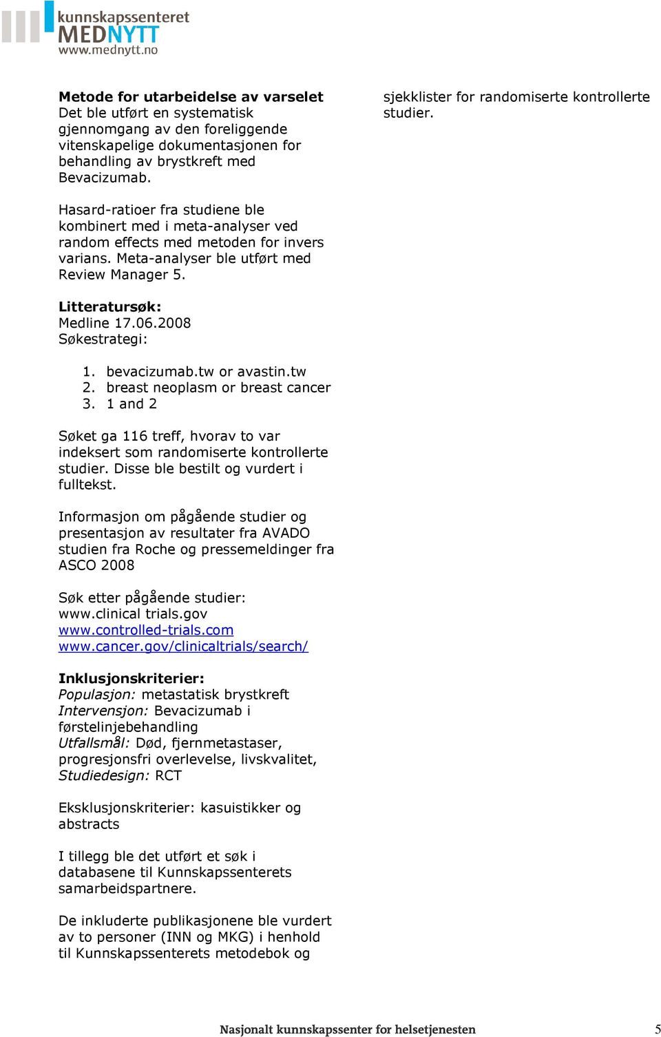 Meta-analyser ble utført med Review Manager 5. Litteratursøk: Medline 17.06.2008 Søkestrategi: 1. bevacizumab.tw or avastin.tw 2. breast neoplasm or 3.