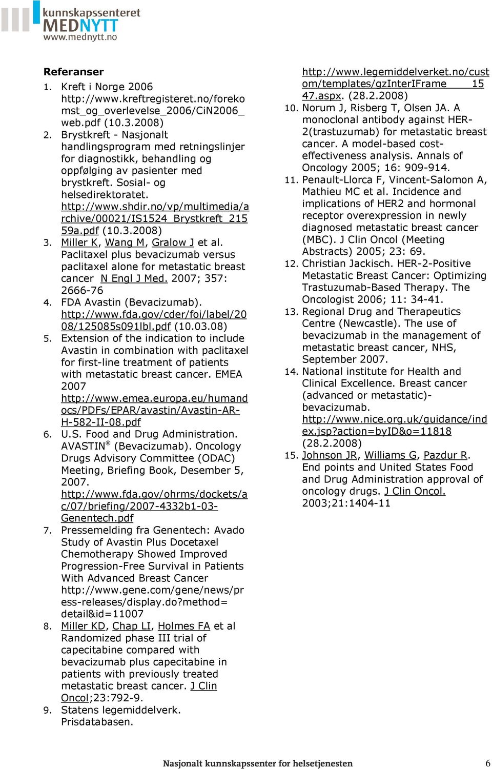 no/vp/multimedia/a rchive/00021/is1524_brystkreft_215 59a.pdf (10.3.2008) 3. Miller K, Wang M, Gralow J et al. Paclitaxel plus bevacizumab versus paclitaxel alone for breast cancer N Engl J Med.