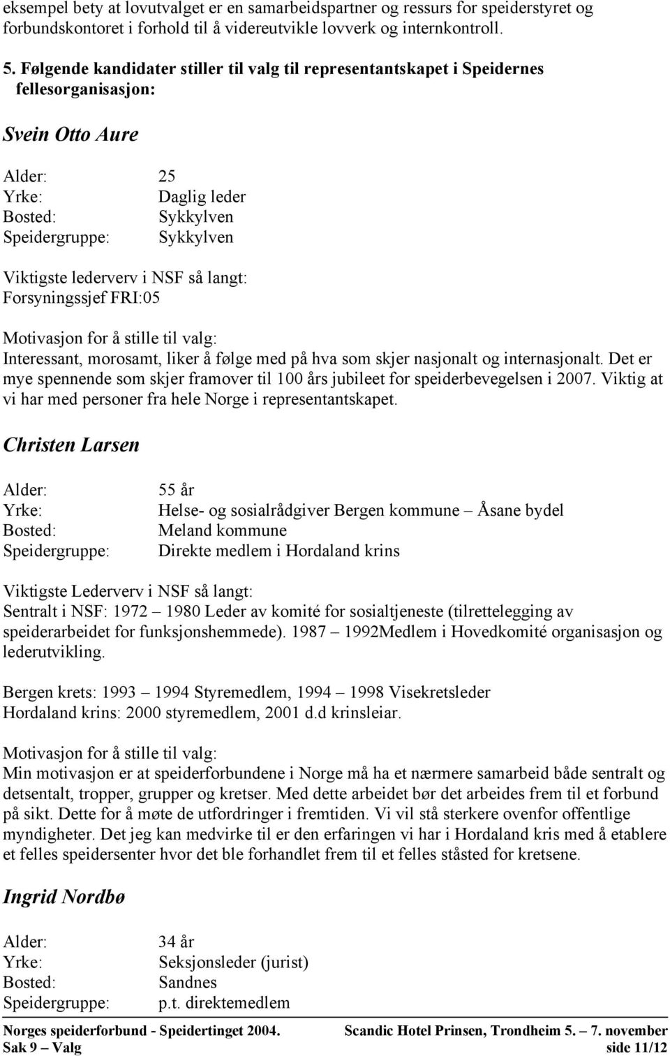 valg: Interessant, morosamt, liker å følge med på hva som skjer nasjonalt og internasjonalt. Det er mye spennende som skjer framover til 100 års jubileet for speiderbevegelsen i 2007.