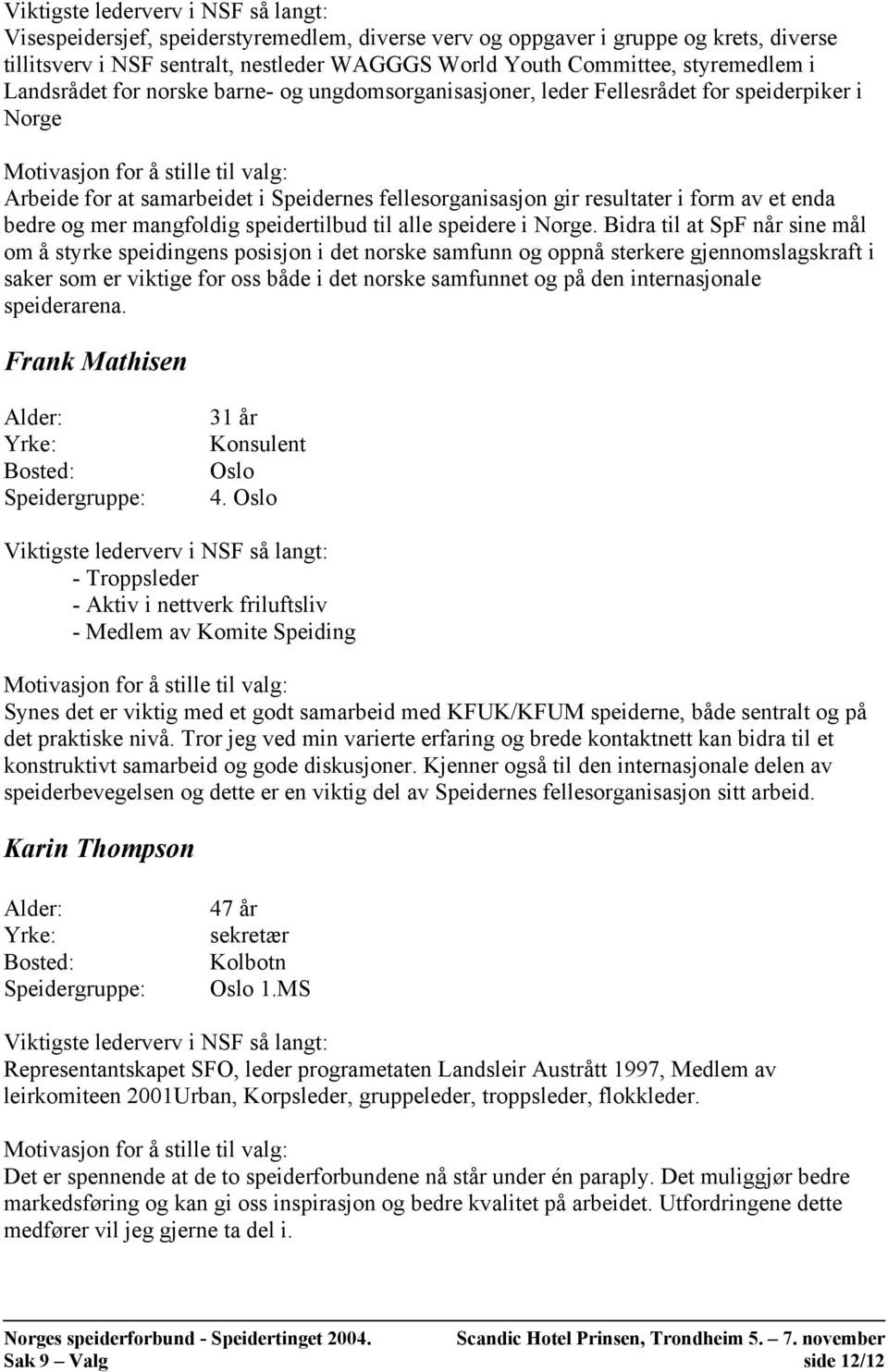 bedre og mer mangfoldig speidertilbud til alle speidere i Norge.