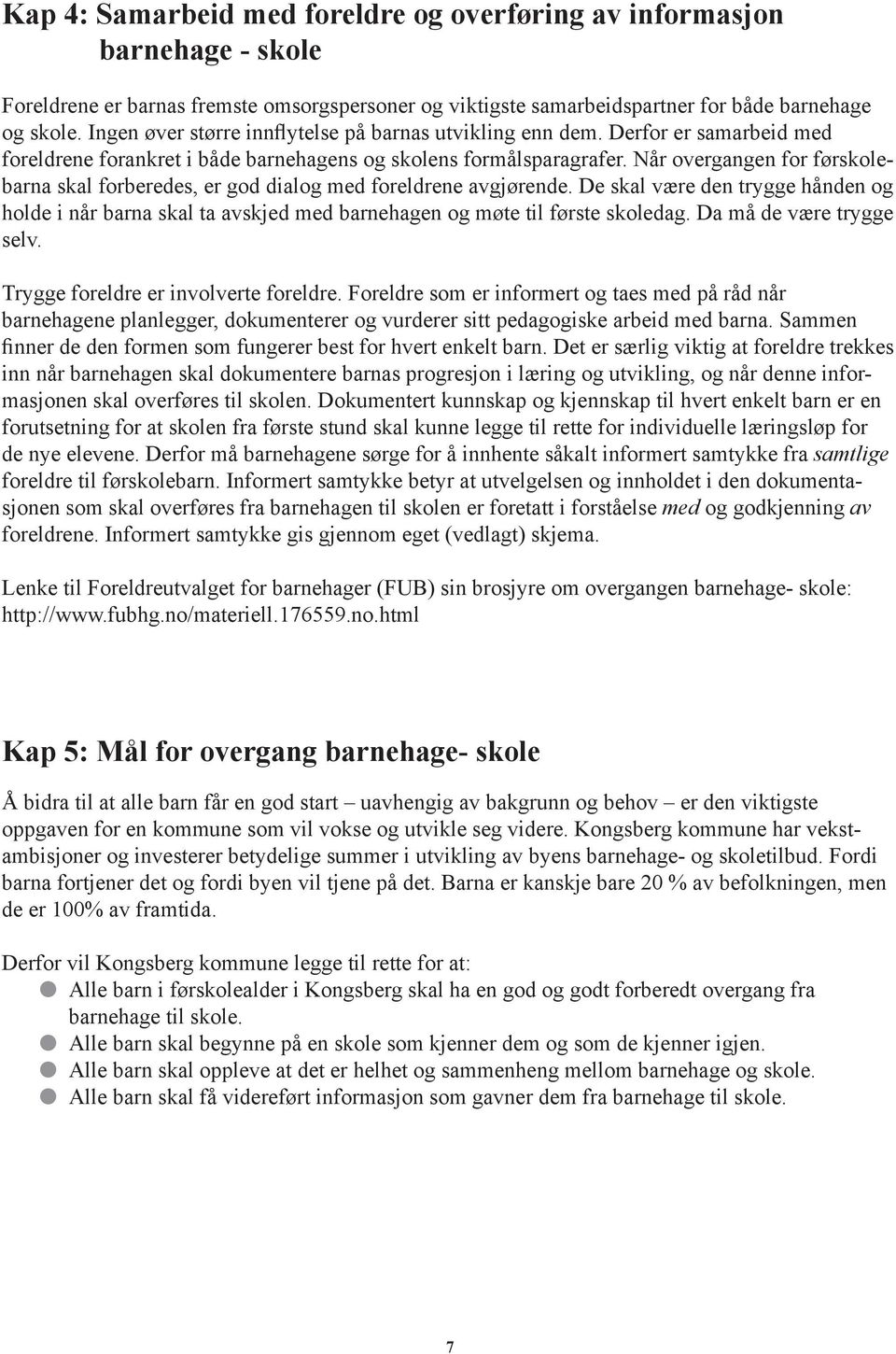 Når overgangen for førskolebarna skal forberedes, er god dialog med foreldrene avgjørende.