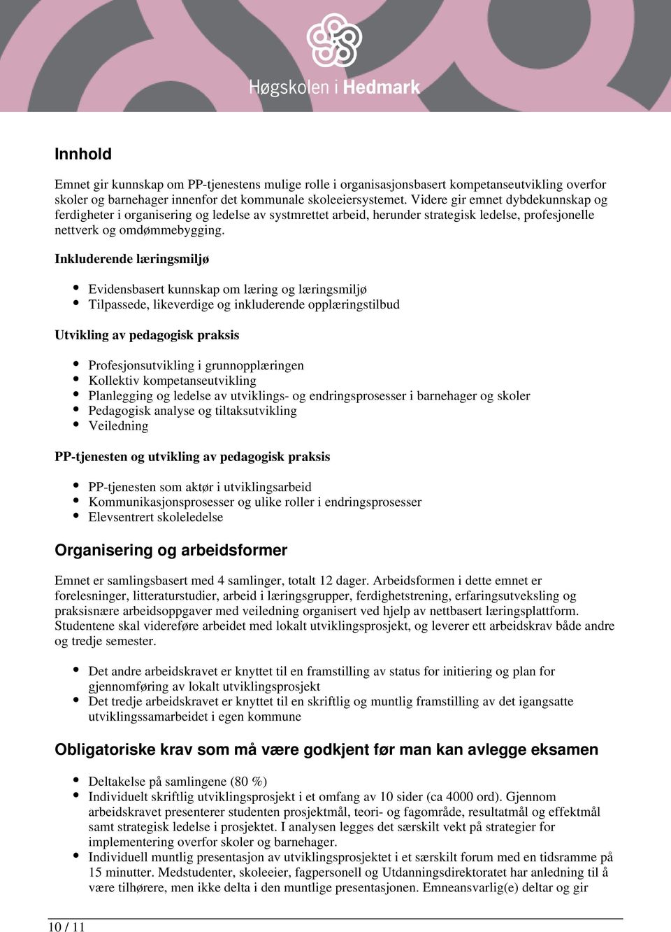 Inkluderende læringsmiljø Evidensbasert kunnskap om læring og læringsmiljø Tilpassede, likeverdige og inkluderende opplæringstilbud Utvikling av pedagogisk praksis Profesjonsutvikling i