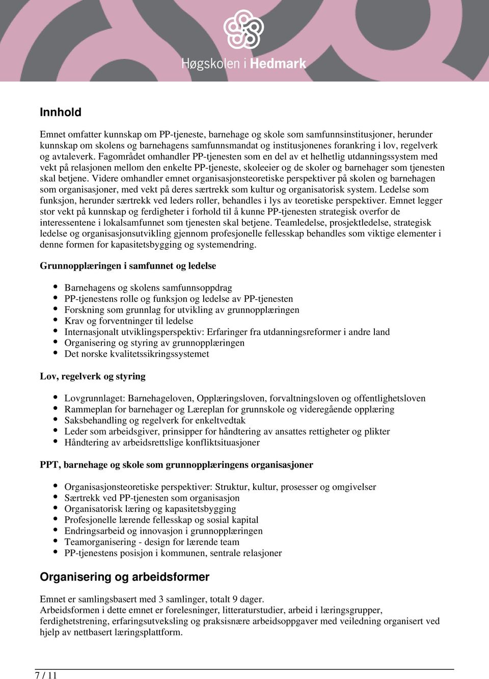 Fagområdet omhandler PP-tjenesten som en del av et helhetlig utdanningssystem med vekt på relasjonen mellom den enkelte PP-tjeneste, skoleeier og de skoler og barnehager som tjenesten skal betjene.