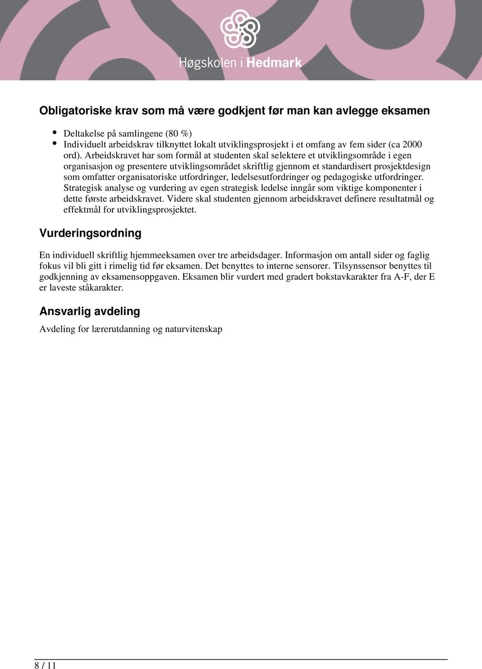 organisatoriske utfordringer, ledelsesutfordringer og pedagogiske utfordringer. Strategisk analyse og vurdering av egen strategisk ledelse inngår som viktige komponenter i dette første arbeidskravet.