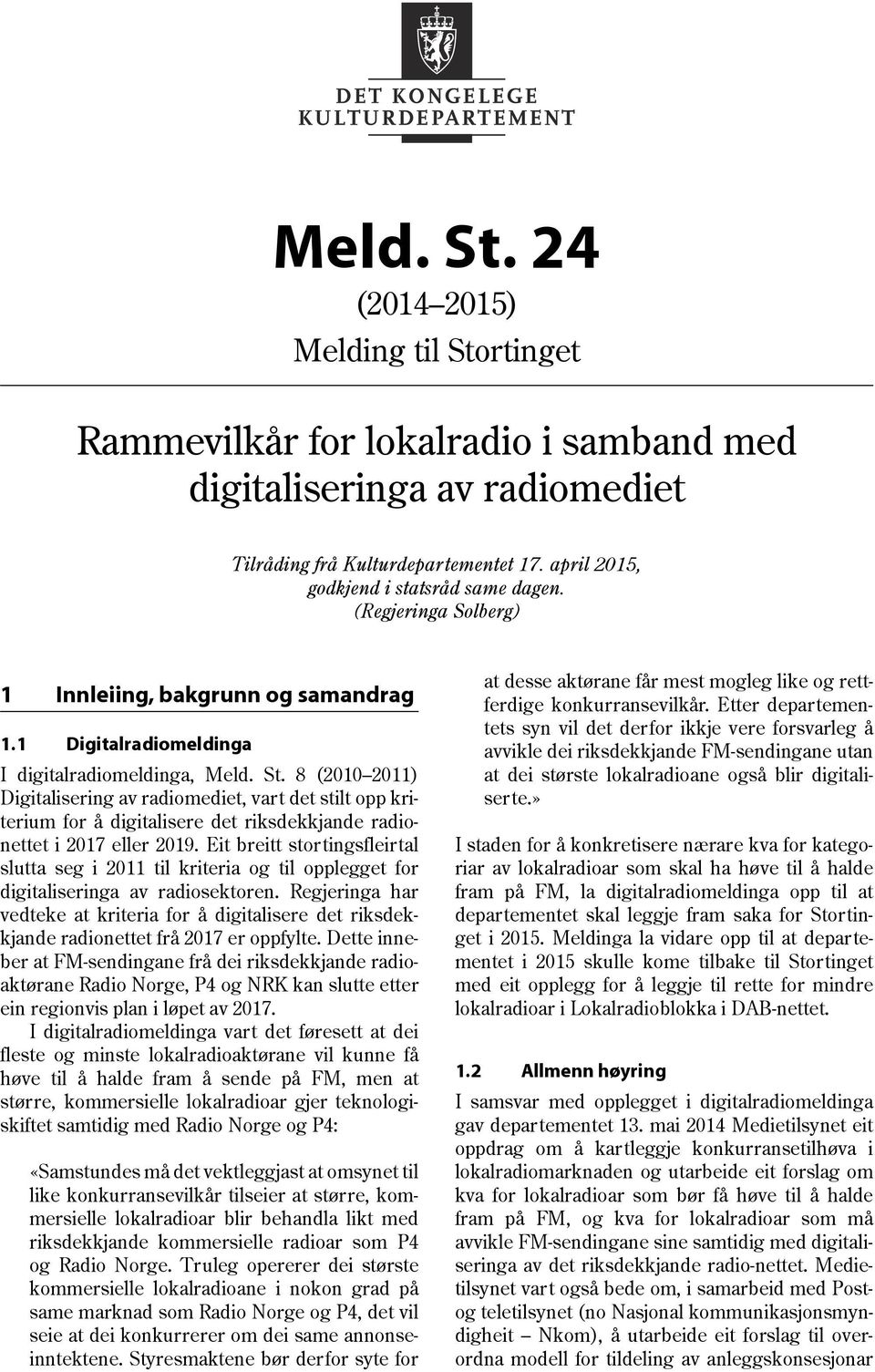 8 (2010 2011) Digitalisering av radiomediet, vart det stilt opp kriterium for å digitalisere det riksdekkjande radionettet i 2017 eller 2019.