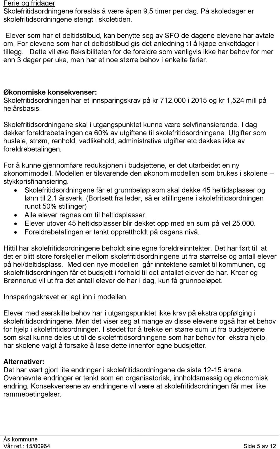 Dette vil øke fleksibiliteten for de foreldre som vanligvis ikke har behov for mer enn 3 dager per uke, men har et noe større behov i enkelte ferier.