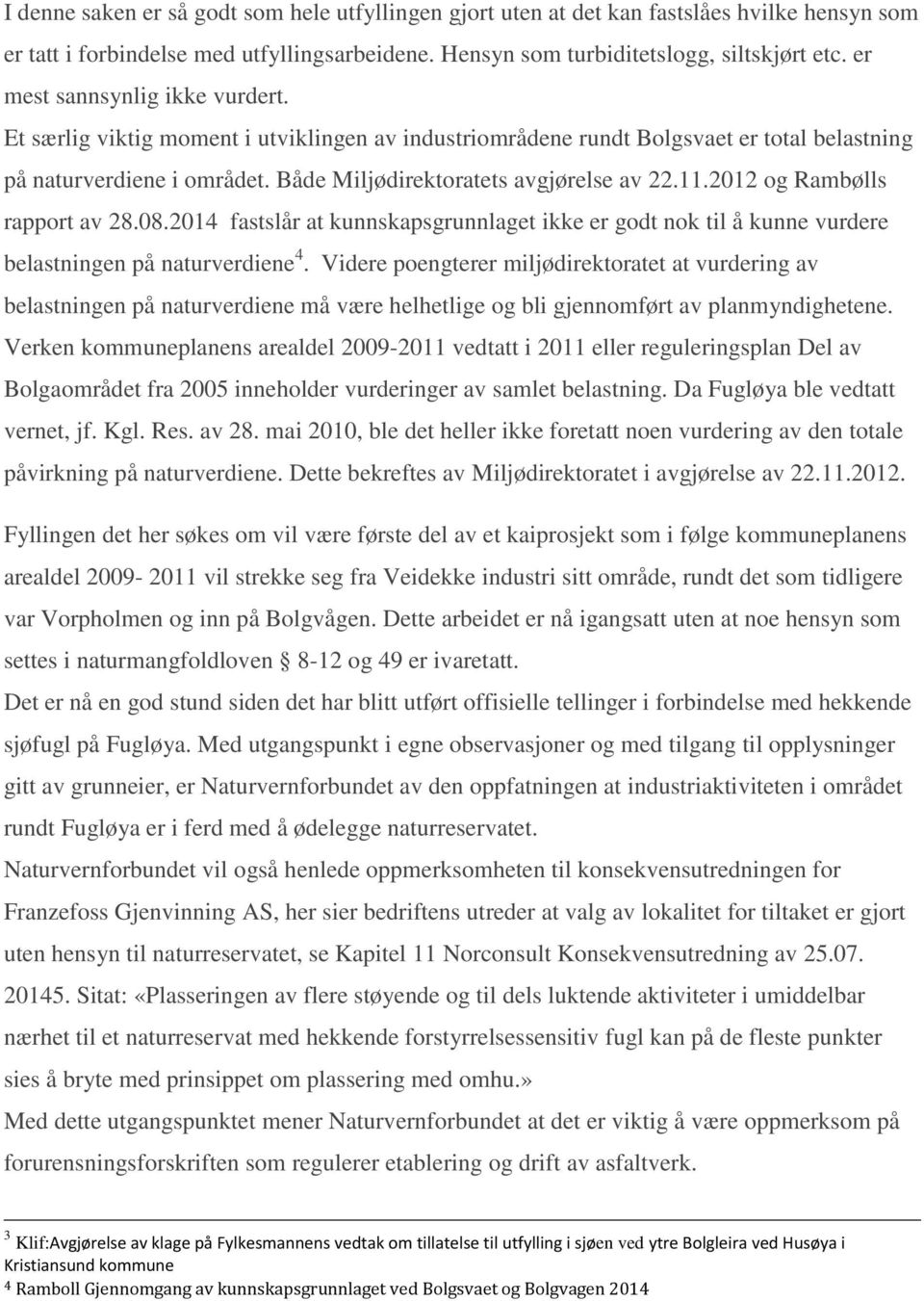 2012 og Rambølls rapport av 28.08.2014 fastslår at kunnskapsgrunnlaget ikke er godt nok til å kunne vurdere belastningen på naturverdiene 4.