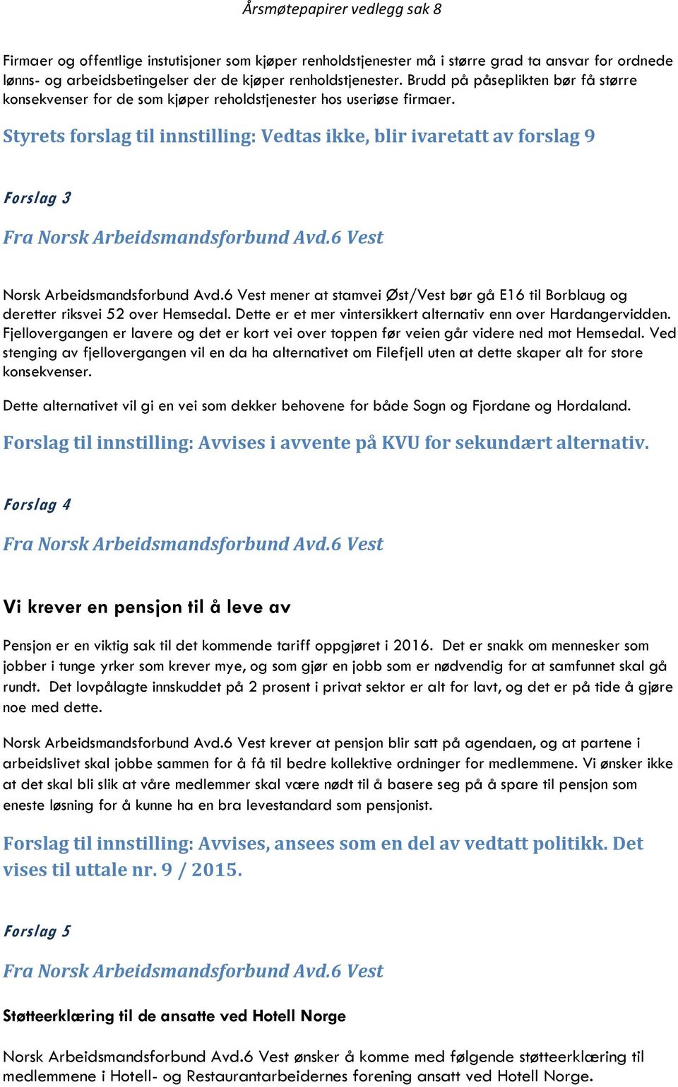 Styrets forslag til innstilling: Vedtas ikke, blir ivaretatt av forslag 9 Forslag 3 Fra Norsk Arbeidsmandsforbund Avd.6 Vest Norsk Arbeidsmandsforbund Avd.