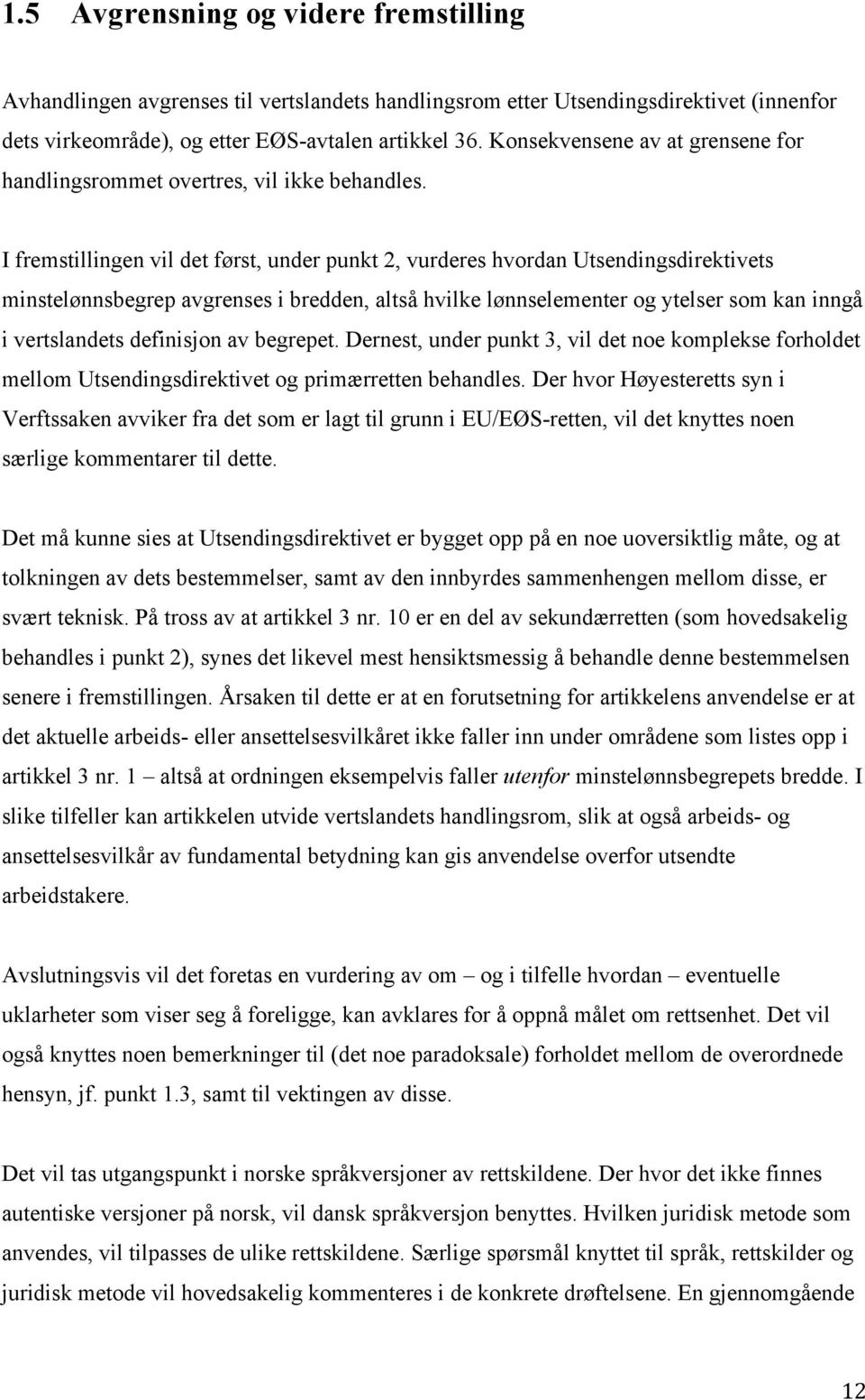 I fremstillingen vil det først, under punkt 2, vurderes hvordan Utsendingsdirektivets minstelønnsbegrep avgrenses i bredden, altså hvilke lønnselementer og ytelser som kan inngå i vertslandets