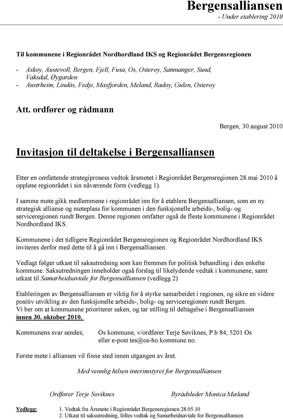 august 2010 Invitasjon til deltakelse i Bergensalliansen Etter en omfattende strategiprosess vedtok årsmøtet i Regionrådet Bergensregionen 28.