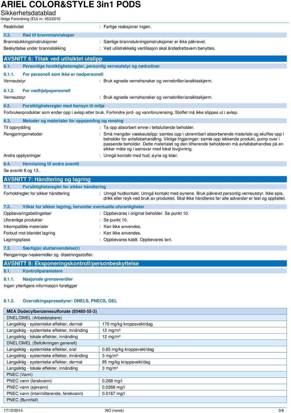 Personlige forsiktighetsregler, personlig verneutstyr og nødrutiner 6.1.1. For personell som ikke er nødpersonell Verneutstyr : Bruk egnede vernehansker og vernebriller/ansiktsskjerm. 6.1.2.