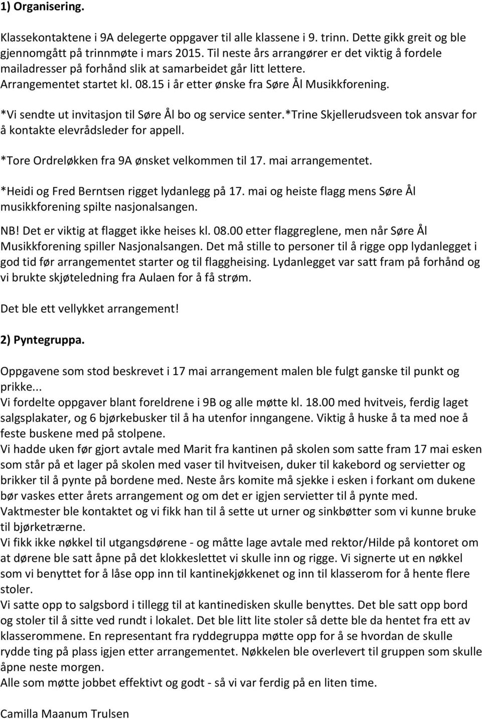 *Vi sendte ut invitasjon til Søre Ål bo og service senter.*trine Skjellerudsveen tok ansvar for å kontakte elevrådsleder for appell. *Tore Ordreløkken fra 9A ønsket velkommen til 17.