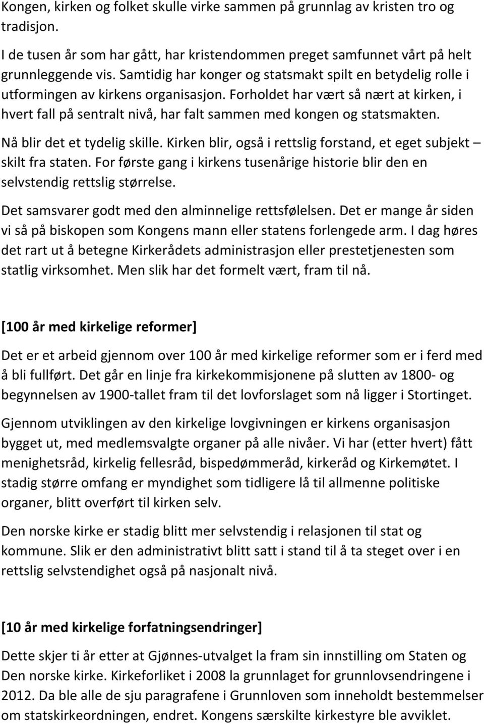 Forholdet har vært så nært at kirken, i hvert fall på sentralt nivå, har falt sammen med kongen og statsmakten. Nå blir det et tydelig skille.