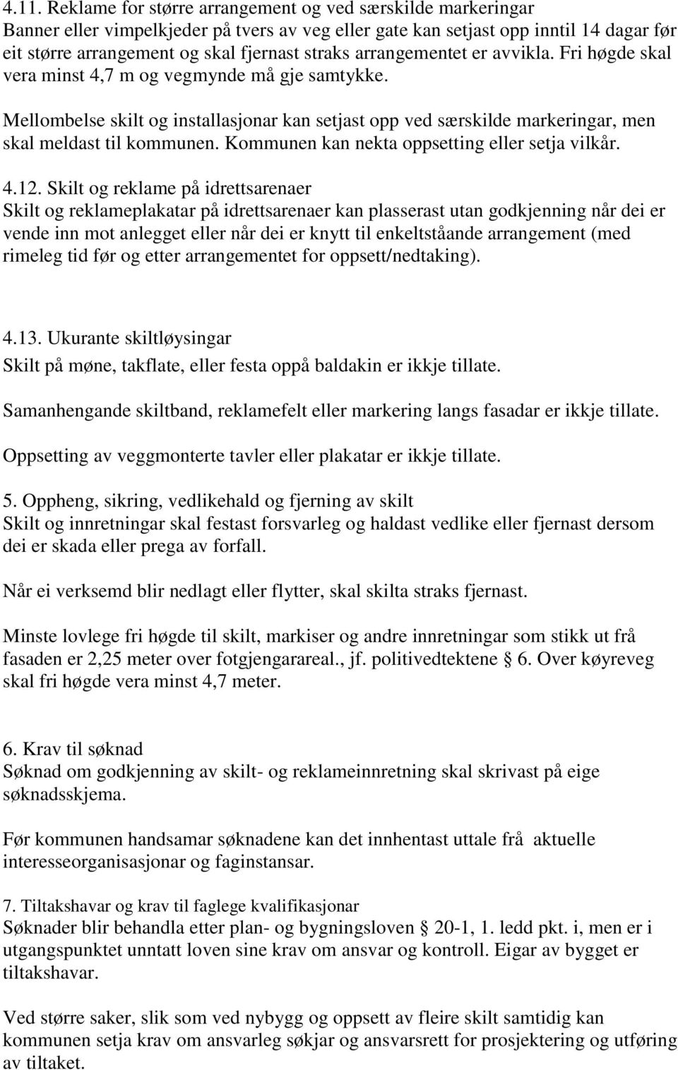 Mellombelse skilt og installasjonar kan setjast opp ved særskilde markeringar, men skal meldast til kommunen. Kommunen kan nekta oppsetting eller setja vilkår. 4.12.