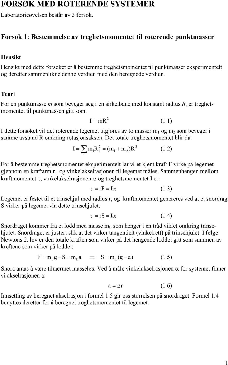 verdien med den beregnede verdien. Teori For en punktmasse m som beveger seg i en sirkelbane med konstant radius R, er treghetmomentet til punktmassen gitt som: I = mr (1.