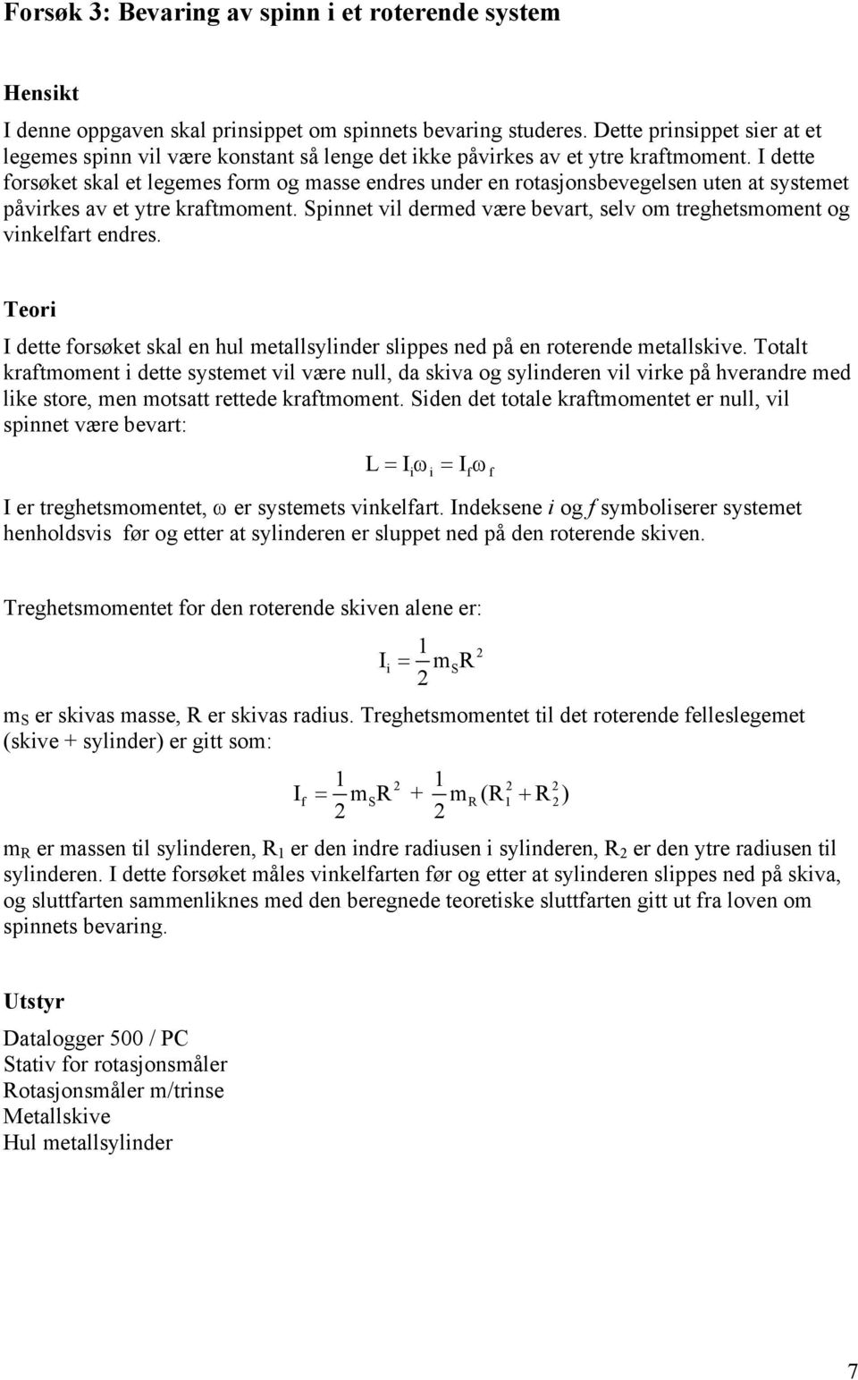 I dette forsøket skal et legemes form og masse endres under en rotasjonsbevegelsen uten at systemet påvirkes av et ytre kraftmoment.