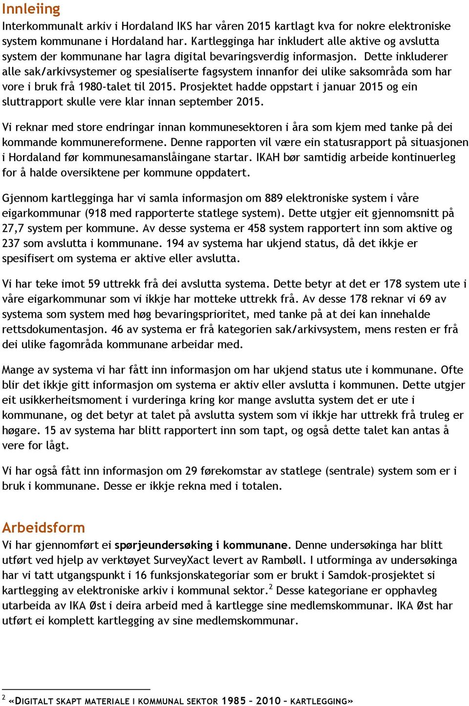 Dette inkluderer alle sak/arkivsystemer og spesialiserte fagsystem innanfor dei ulike saksområda som har vore i bruk frå 1980-talet til 2015.