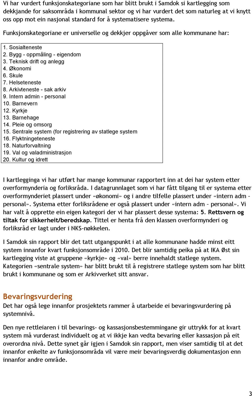 Økonomi 6. Skule 7. Helseteneste 8. Arkivteneste - sak arkiv 9. Intern admin - personal 10. Barnevern 12. Kyrkje 13. Barnehage 14. Pleie og omsorg 15.