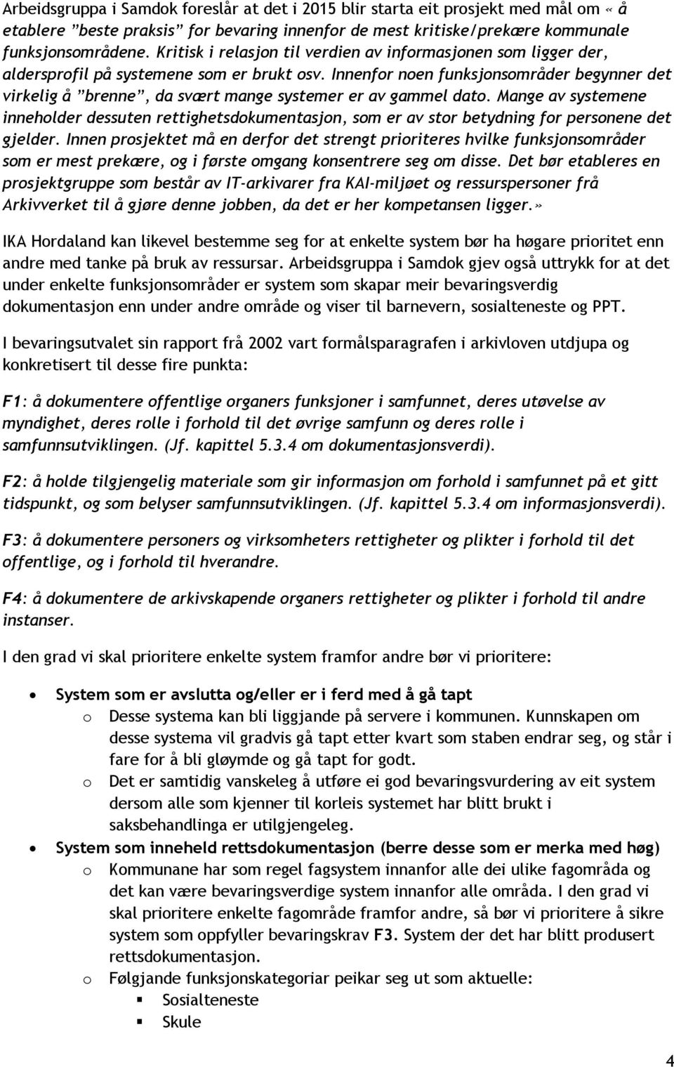 Innenfor noen funksjonsområder begynner det virkelig å brenne, da svært mange systemer er av gammel dato.