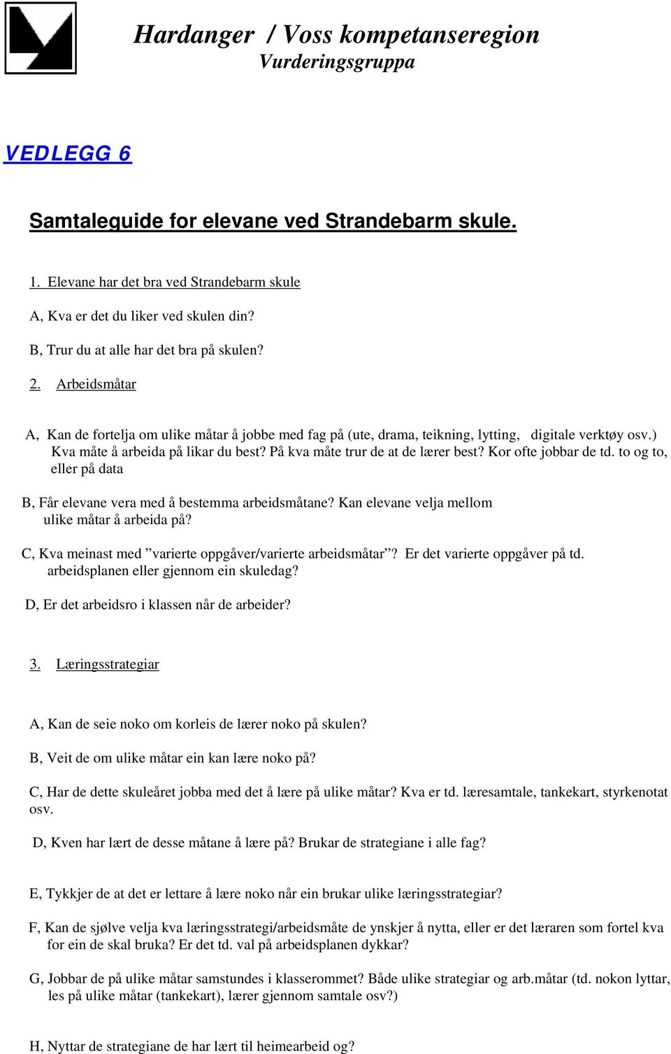 Kor ofte jobbar de td. to og to, eller på data B, Får elevane vera med å bestemma arbeidsmåtane? Kan elevane velja mellom ulike måtar å arbeida på?