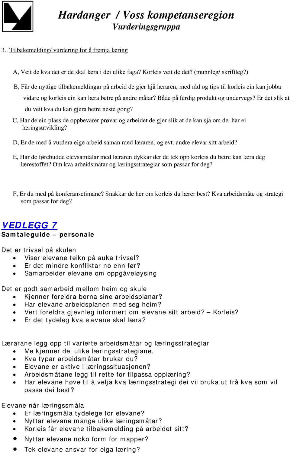 Er det slik at du veit kva du kan gjera betre neste gong? C, Har de ein plass de oppbevarer prøvar og arbeidet de gjer slik at de kan sjå om de har ei læringsutvikling?