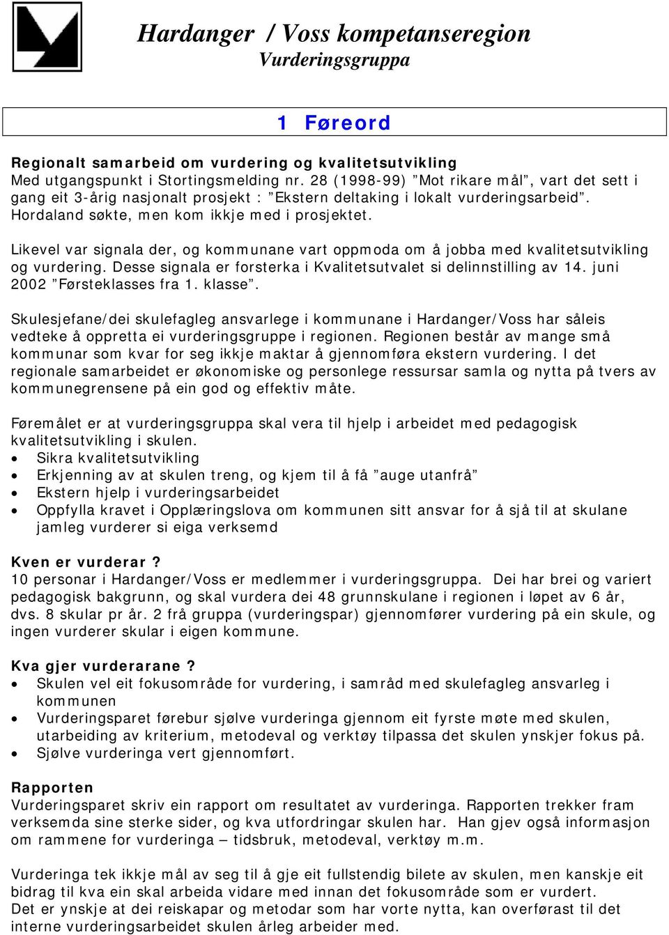 Likevel var signala der, og kommunane vart oppmoda om å jobba med kvalitetsutvikling og vurdering. Desse signala er forsterka i Kvalitetsutvalet si delinnstilling av 14. juni 2002 Førsteklasses fra 1.