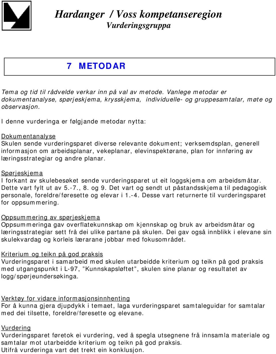 elevinspektørane, plan for innføring av læringsstrategiar og andre planar. Spørjeskjema I forkant av skulebesøket sende vurderingsparet ut eit loggskjema om arbeidsmåtar. Dette vart fylt ut av 5.-7.