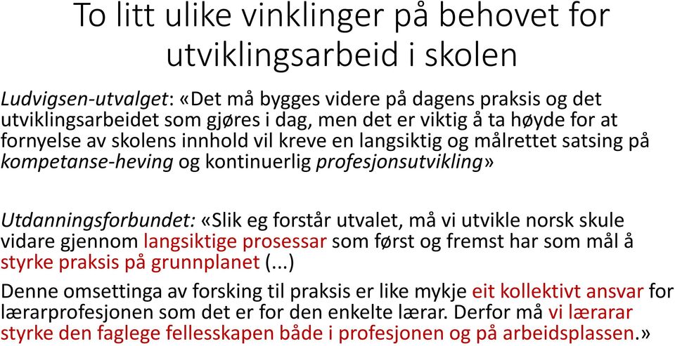 eg forstår utvalet, må vi utvikle norsk skule vidare gjennom langsiktige prosessar som først og fremst har som mål å styrke praksis på grunnplanet (.