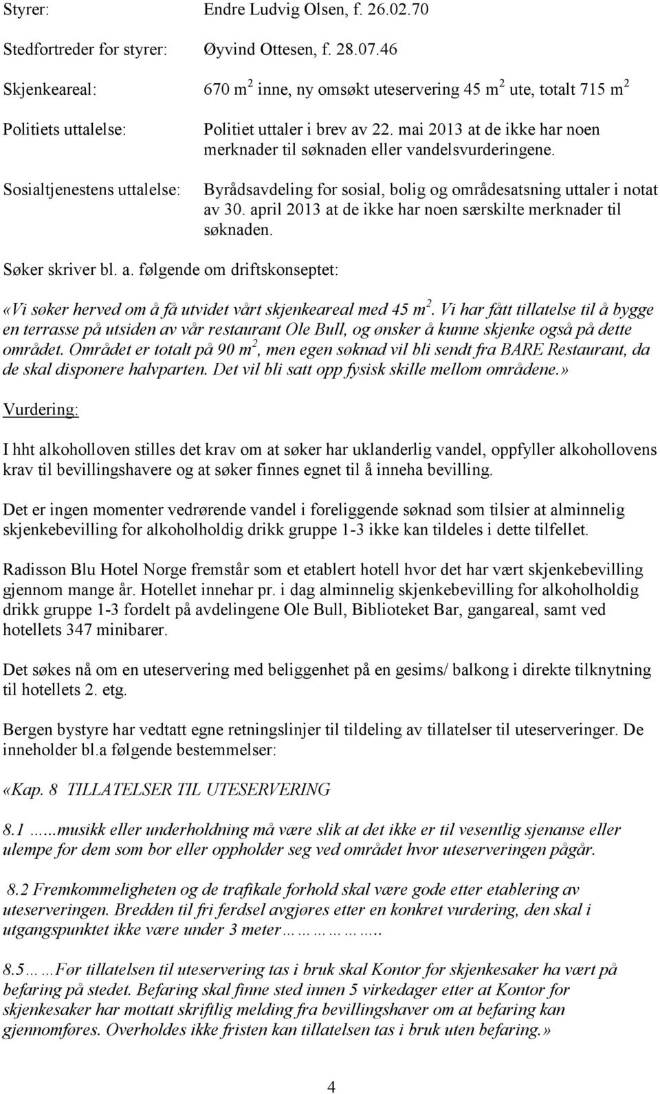 mai 2013 at de ikke har noen merknader til søknaden eller vandelsvurderingene. Byrådsavdeling for sosial, bolig og områdesatsning uttaler i notat av 30.